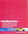 Beetle Mania, or How I Learned to Stop Worrying and Love the Bug: A History and Celebration of an Unlikely Icon Beetle Mania, or How I Learned to Stop Worrying and Love the Bug: A History and Celebration of an Unlikely Icon