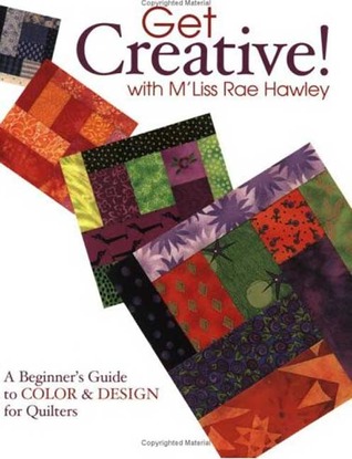 Get Creative! with M'Liss Rae Hawley: A Beginner's Guide to Color & Design for Quilters