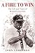 A Fire to Win: The Life and...