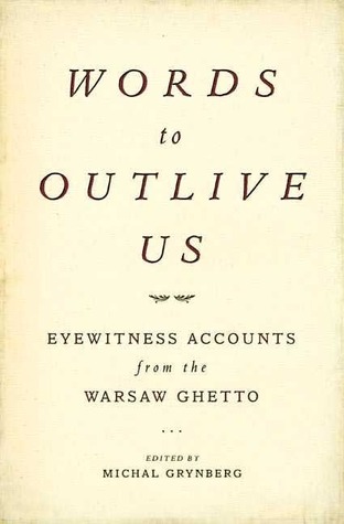 Words to Outlive Us: Eyewitness Accounts from the Warsaw Ghetto (Hardcover)