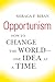 Opportunism: How to Change the World - One Idea at a Time