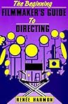 The Beginning Film Maker's Guide to Directing