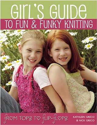Girl's Guide to Fun & Funky Knitting: From Tops To Flip-Flops