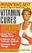 Prevention's Best Vitamin Cures: The Ultimate Compendium of Vitamin and Mineral Cures with More than 500 Remedies for Whatever Ails You!