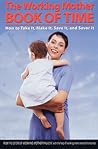 The Working Mother Book of Time: How to Take It, Make It, Save It, and Enjoy It