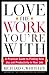 Love the Work You're With: A Practical Guide to Finding New Joy and Productivity in Your Job