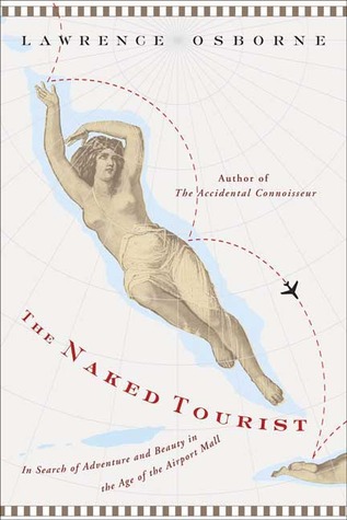 The Naked Tourist: In Search of Adventure and Beauty in the Age of the Airport Mall (Hardcover)