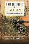 A War of Frontier and Empire: The Philippine-American War, 1899-1902 A War of Frontier and Empire: The Philippine-American War, 1899-1902