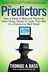 The Predictors: How a Band of Maverick Physicists Used Chaos Theory to Trade Their Way to a Fortune on Wall Street The Predictors: How a Band of Maverick Physicists Used Chaos Theory to Trade Their Way to a Fortune on Wall Street