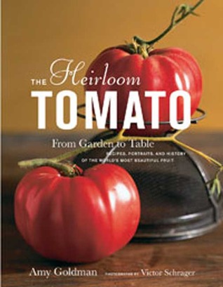 The Heirloom Tomato: From Garden to Table: Recipes, Portraits, and History of the World's Most Beautiful Fruit (Hardcover)