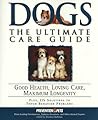 Dogs: The Ultimate Care Guide: Good Health, Loving Care, Maximum Longevity Dogs: The Ultimate Care Guide: Good Health, Loving Care, Maximum Longevity