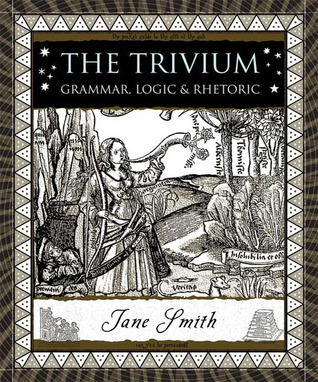 The Trivium: Grammar, Logic, and Rhetoric (Hardcover)