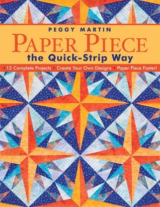 Paper Piece the Quick-Strip Way: - 12 Complete Projects - Create Your Own Designs - Paper Piece Faster! (Paperback)