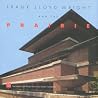 Frank Lloyd Wright and the Prairie Frank Lloyd Wright and the Prairie
