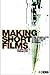 Making Short Films: The Complete Guide from Script to Screen