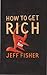 How to Get Rich by Jeff  Fisher