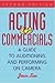 Acting in Commercials: A Guide to Auditioning and Performing on Camera