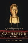 Catherine of Aragon by Giles Tremlett