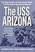 The USS Arizona The Ship, the Men, the Pearl Harbor Attack, and the Symbol That Aroused America by Joy Waldron Jasper