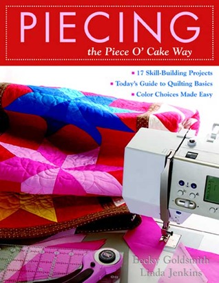 Piecing the Piece O' Cake Way: 15 Skill-Building Projects / 27 Quilts Today's Guide to Quilting Basics Color Choices Made Easy (Paperback)