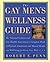 The Gay Men's Wellness Guide: The National Lesbian and Gay Health Association's Complete Book of Physical, Emotional, and Mental Health and Well-Being for Every Gay Male