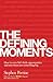 The Defining Moment: The New Science of Personal Success--and How It Can Work for You