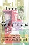 Intimate Companions: A Triography of George Platt Lynes, Paul Cadmus, Lincoln Kirstein, and Their Circle