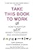 Take This Book to Work: How...