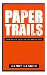 Paper Trails: From Trees to Trash―The True Cost of Paper