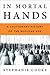In Mortal Hands: A Cautiona...