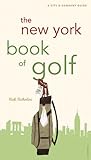 The New York Book of Golf: A City & Company Guide (City and Company) The New York Book of Golf: A City & Company Guide (City and Company)