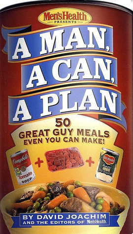 A Man, a Can, a Plan : 50 Great Guy Meals Even You Can Make
