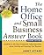 The Home Office and Small Business Answer Book: Solutions to the Most Frequently Asked Questions About Starting and Running Home Offices and Small Businesses