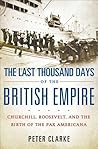 The Last Thousand Days of the British Empire by Peter Clarke