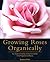 Growing Roses Organically by Barbara Wilde Growing Roses Organically by Barbara Wilde