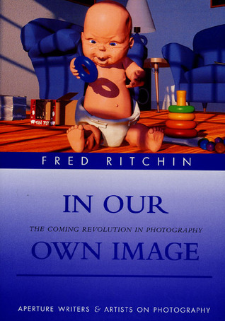 In Our Own Image: The Coming Revolution in Photography (Writers and Artists on Photography)