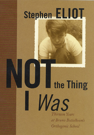 Not the Thing I Was: Thirteen Years at Bruno Bettelheim's Orthogenic School (Hardcover)