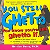 You Still Ghetto: You Know You're Still Ghetto If... You Still Ghetto: You Know You're Still Ghetto If...