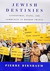 Jewish Destinies: Citizenship, State, and Community in Modern France