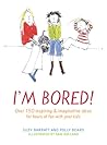 I'm Bored: Over 100 Inspiring & Imaginative Ideas for Hours of Fun With Your Kids