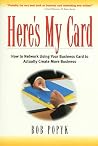 Here's My Card: How to Network Using Your Business Card to Actually Create More Business Here's My Card: How to Network Using Your Business Card to Actually Create More Business