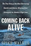Coming Back Alive: The True Story of the Most Harrowing Search and Rescue Mission Ever Attempted on Alaska's High Seas
