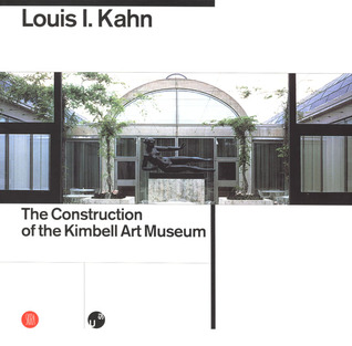 Louis I. Kahn: The Construction of the Kimbell Art Museum (I Cataloghi 2)