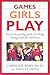 Games Girls Play by Caroline Silby
