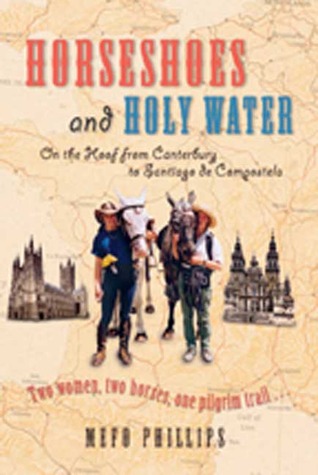 Horseshoes And Holy Water: On the Hoof from Canterbury to Santiago De Compostela by Phillips, Mefo published by Virgin Books (2005)