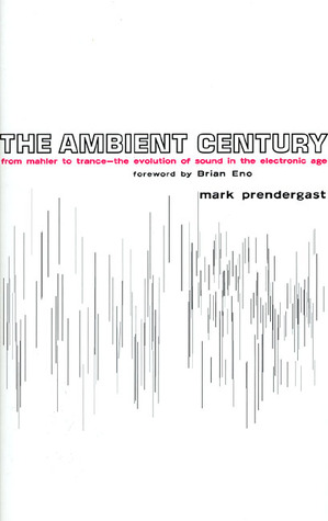 The Ambient Century: From Mahler to Trance: The Evolution of Sound in the Electronic Age (Hardcover)