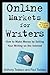 Online Markets for Writers: How to Make Money by Selling Your Writing on the Internet