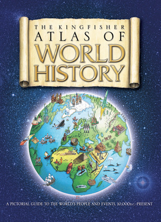The Kingfisher Atlas of World History: A pictoral guide to the world's people and events, 10000BCE-present (Hardcover)
