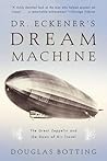 Dr. Eckener's Dream Machine: The Great Zeppelin and the Dawn of Air Travel