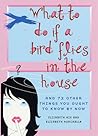 What to Do If a Bird Flies in the House: And 72 Other Things You Ought to Know By Now What to Do If a Bird Flies in the House: And 72 Other Things You Ought to Know By Now